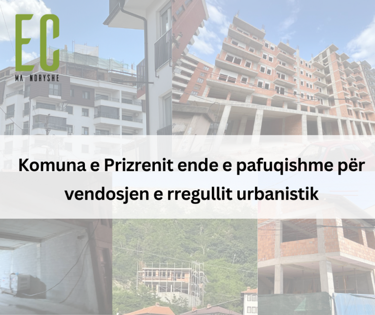 EC Ma Ndryshe: Komuna e Prizrenit ende e pafuqishme për vendosjen e rregullit urbanistik